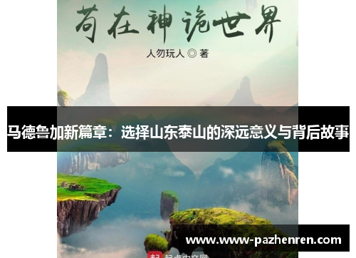 马德鲁加新篇章:选择山东泰山的深远意义与背后故事